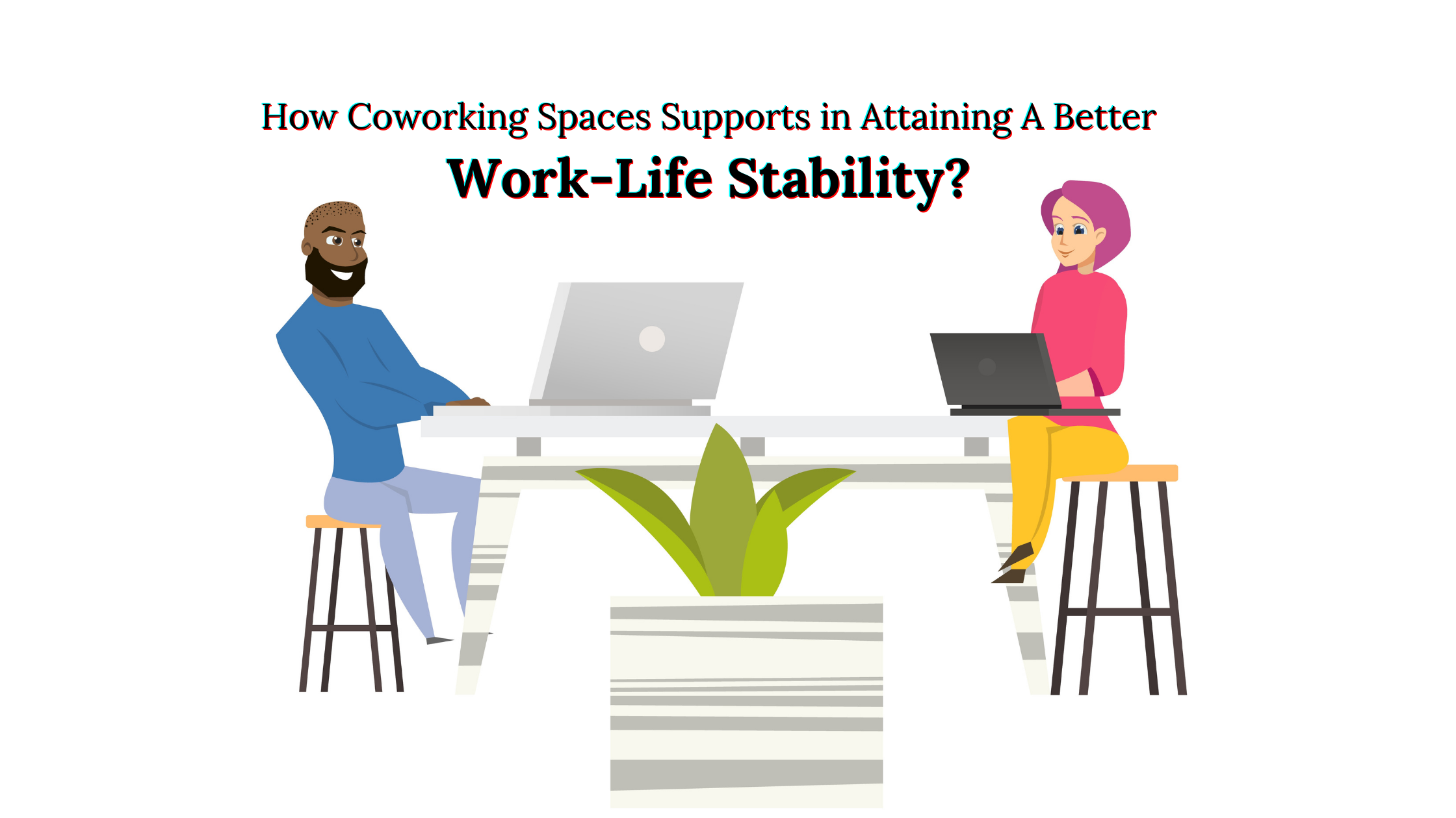 How Coworking Spaces Supports in Attaining A Better Work-Life Stability?